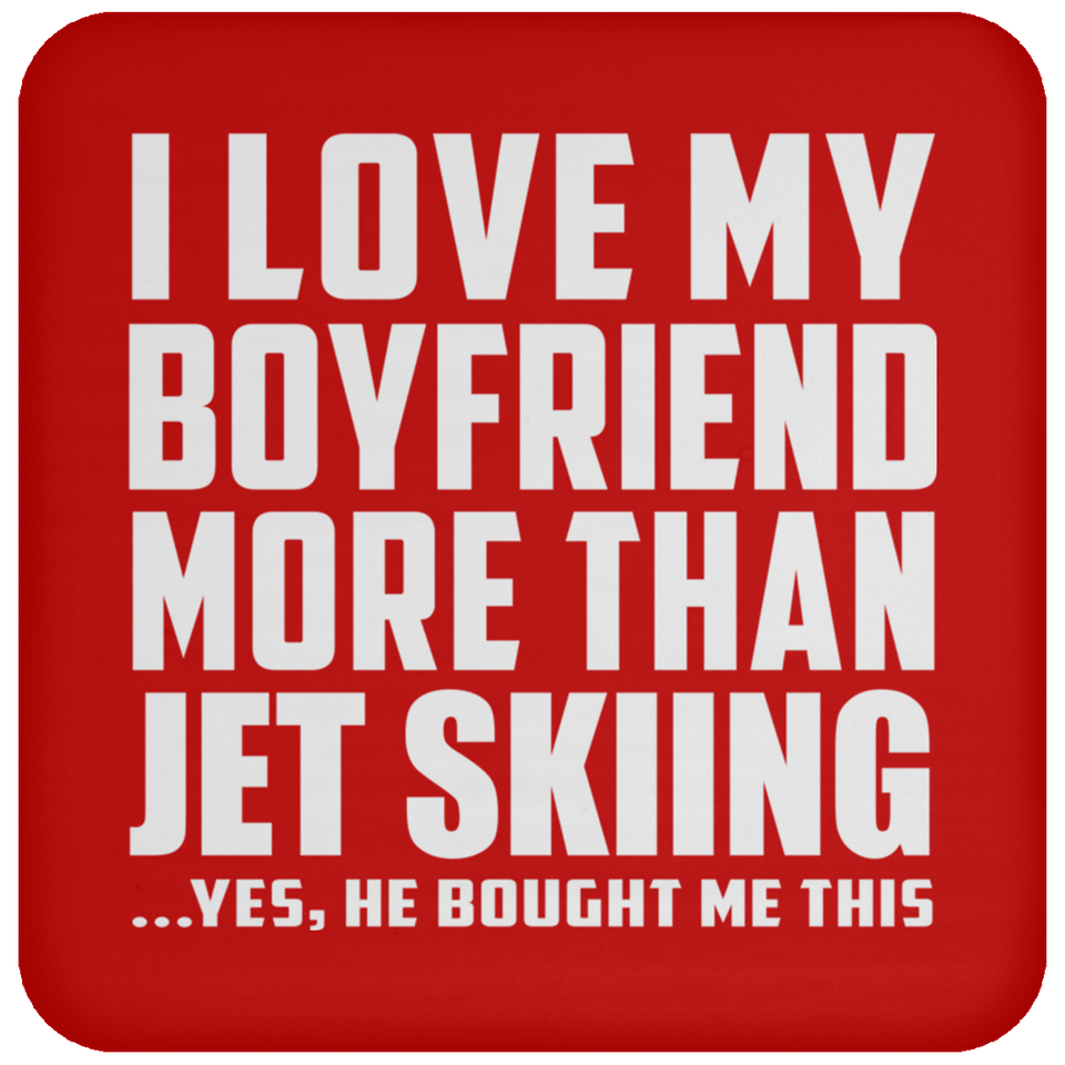 I Love My Boyfriend More Than Jet Skiing - Drink Coaster