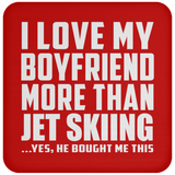 I Love My Boyfriend More Than Jet Skiing - Drink Coaster