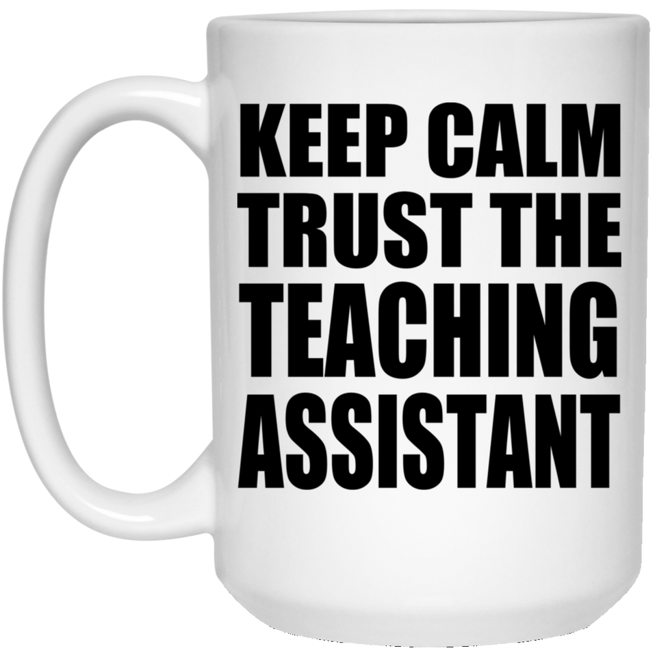 Keep Calm and Trust The Teaching Assistant - 15oz Coffee Mug