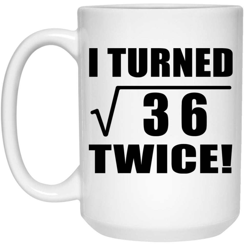 12th Birthday I Turned Square Root of 36 Twice - 15oz Coffee Mug