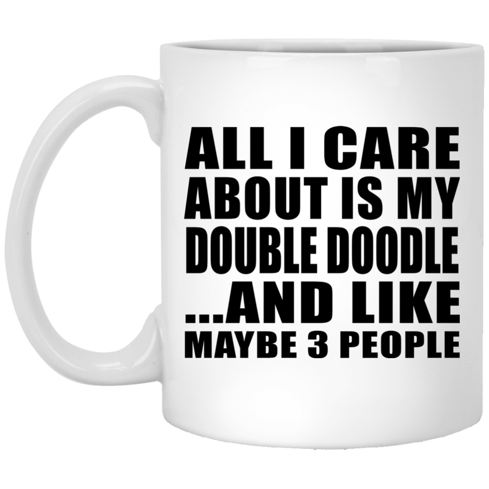 All I Care About Is My Double Doodle - 11 Oz Coffee Mug