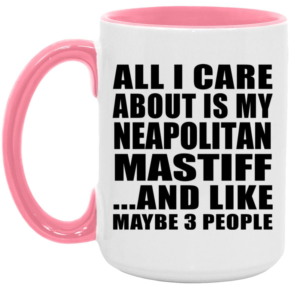 All I Care About Is My Neapolitan Mastiff - 15oz Accent Mug Pink