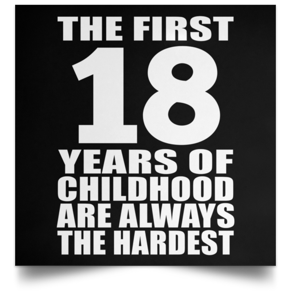18th Birthday First 18 Years of Childhood Are The Hardest - Poster Square