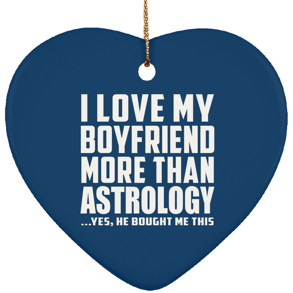 I Love My Boyfriend More Than Astrology - Heart Ornament