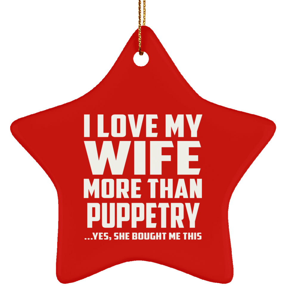 I Love My Wife More Than Puppetry - Star Ornament