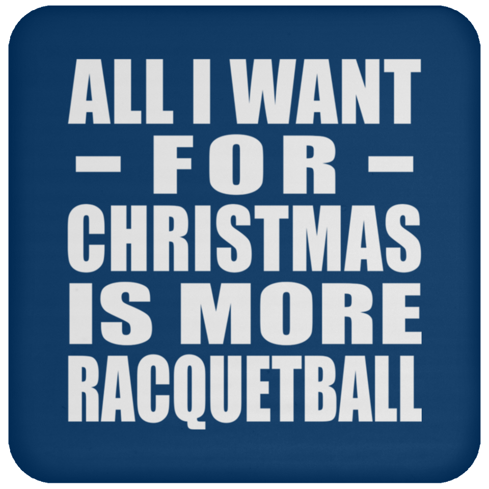All I Want For Christmas Is More Racquetball - Coaster