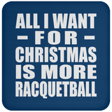 All I Want For Christmas Is More Racquetball - Coaster