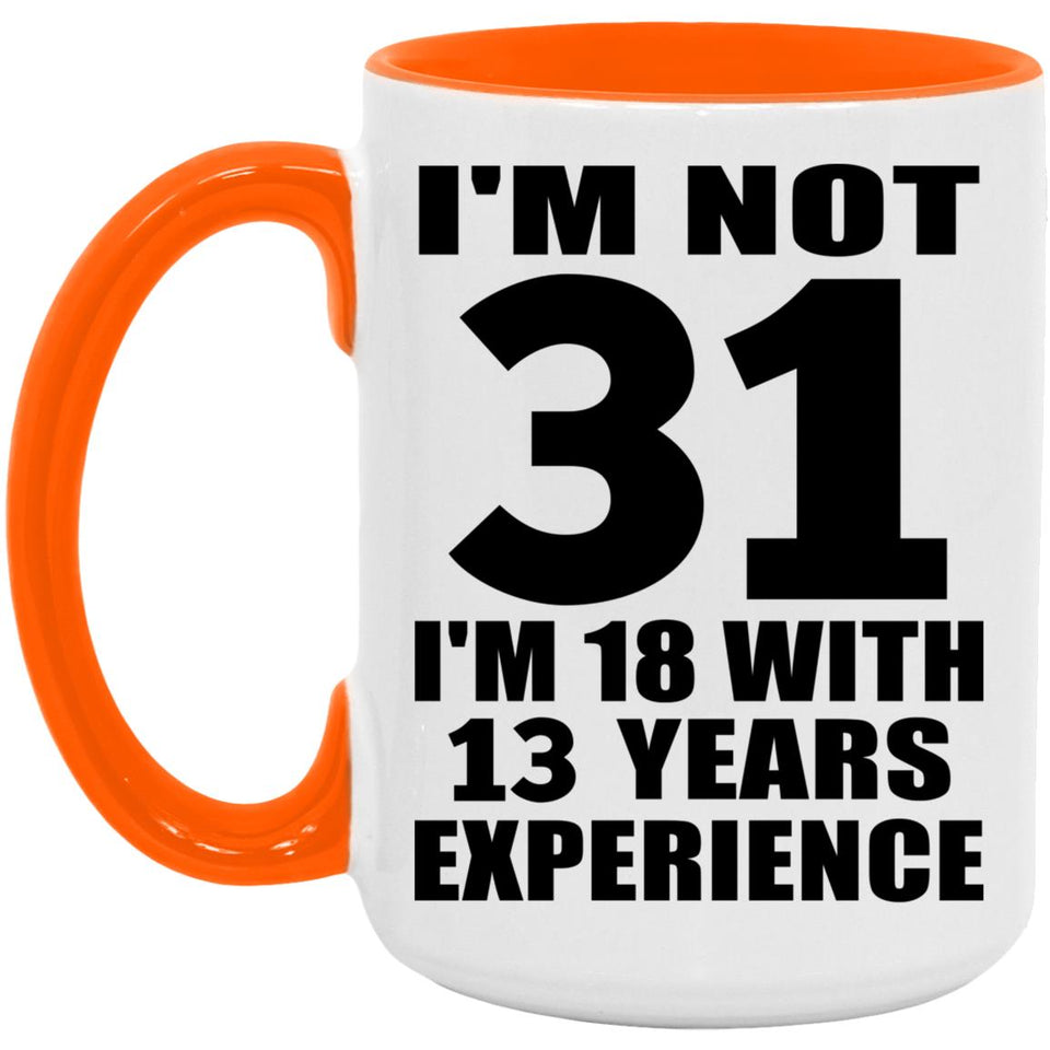 31st Birthday I'm Not 31 I'm 18 With 13 Years Experience - 15oz Accent Mug Orange