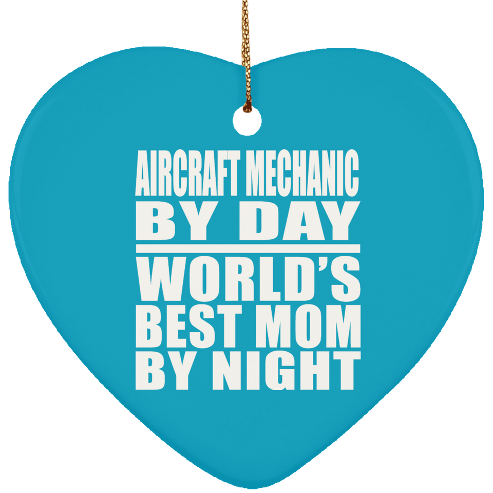 Aircraft Mechanic By Day World's Best Mom By Night - Heart Ornament