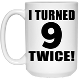 18th Birthday I Turned 9 Twice - 15oz Coffee Mug
