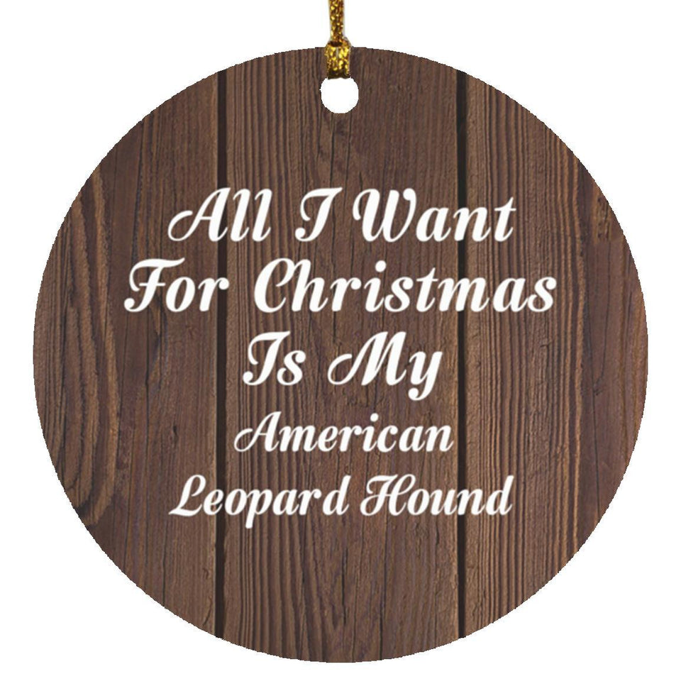All I Want For Christmas Is My American Leopard Hound - Circle Ornament D