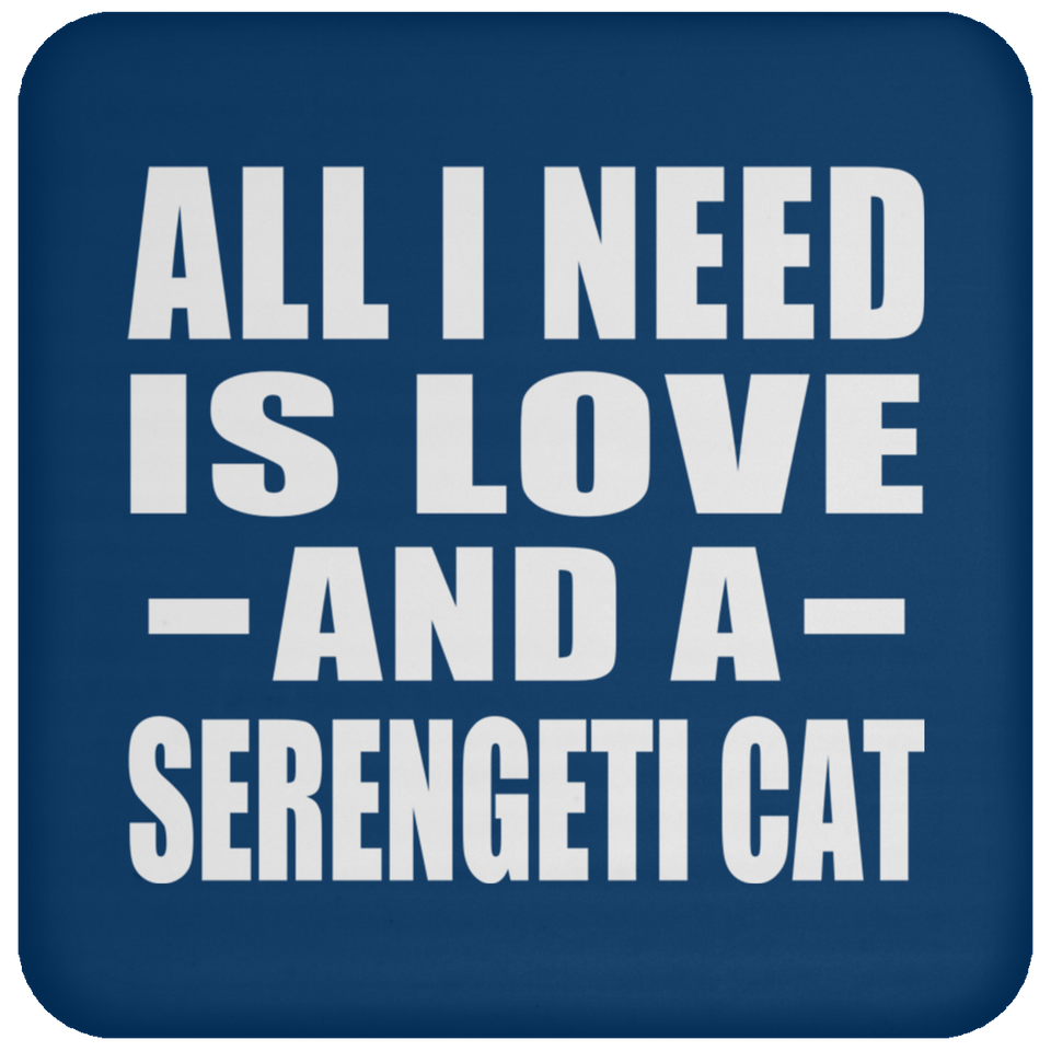 All I Need Is Love And A Serengeti Cat - Drink Coaster