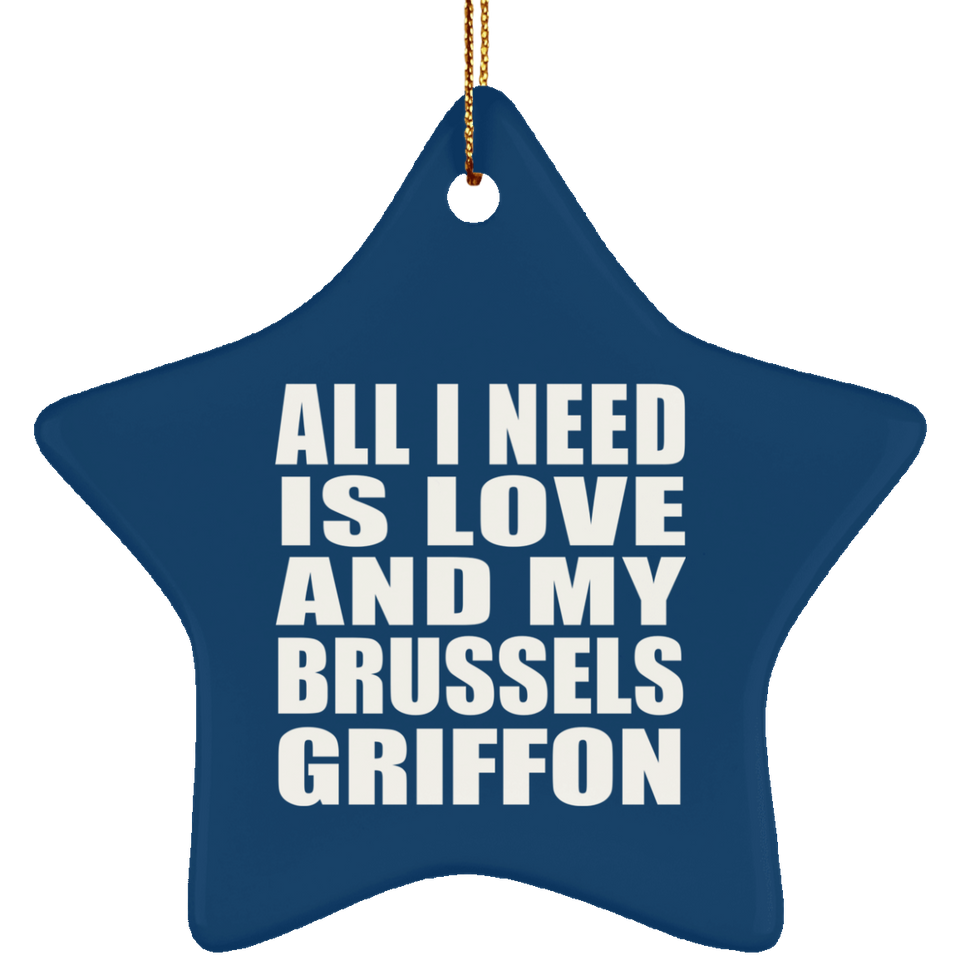 All I Need Is Love And My Brussels Griffon - Star Ornament