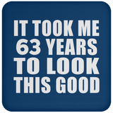 63rd Birthday Took Me 63 Years To Look This Good - Drink Coaster