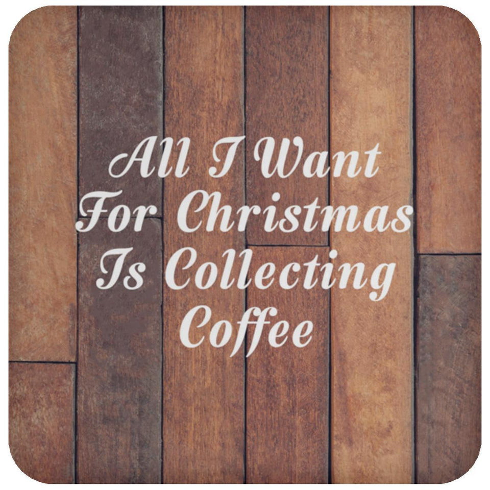 All I Want For Christmas Is Collecting Coffee - Drink Coaster E