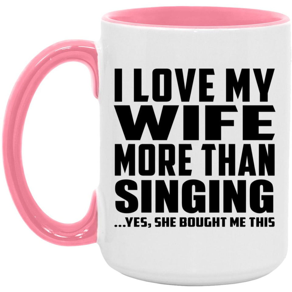 I Love My Wife More Than Singing - 15oz Accent Mug Pink