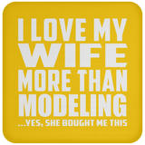 I Love My Wife More Than Modeling - Drink Coaster