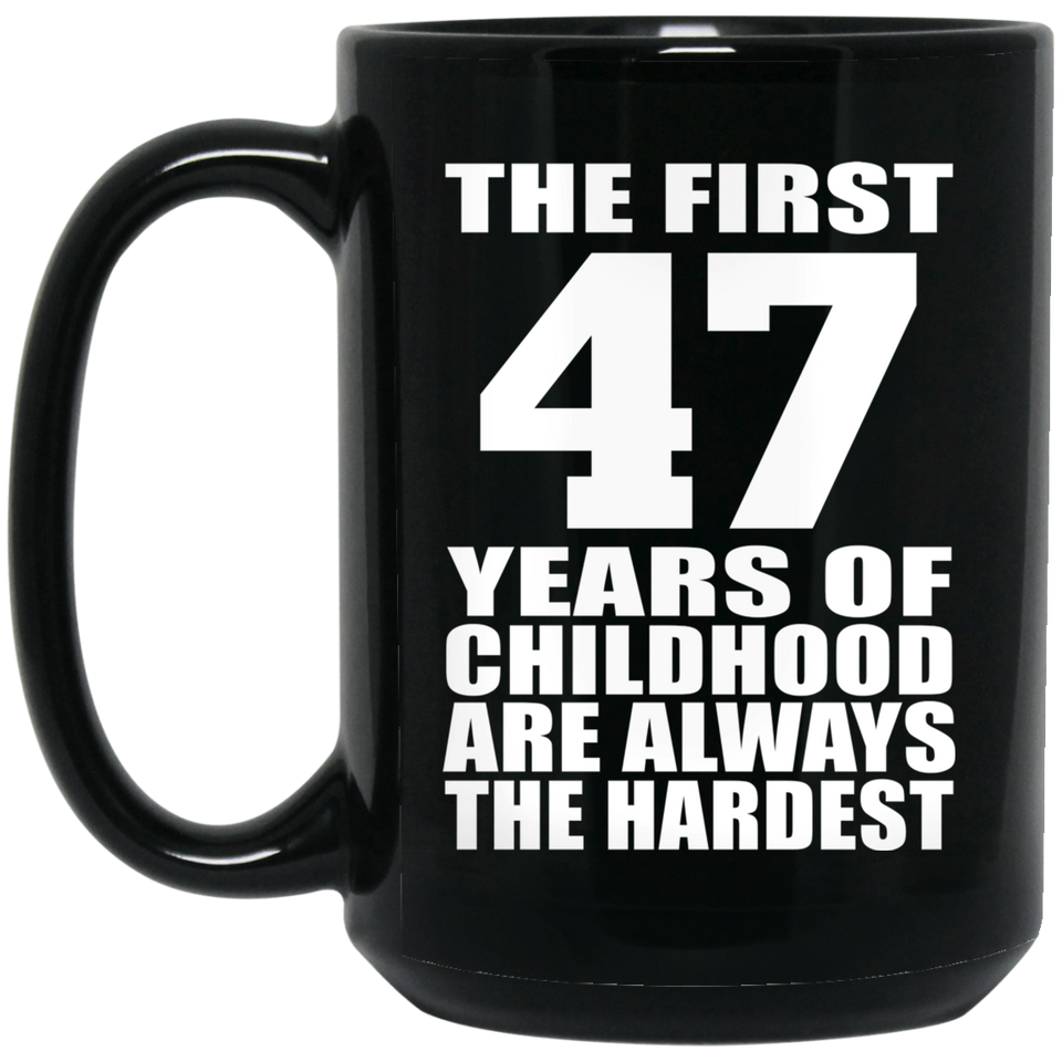 47th Birthday First 47 Years of Childhood Are The Hardest - 15oz Coffee Mug Black