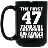 47th Birthday First 47 Years of Childhood Are The Hardest - 15oz Coffee Mug Black