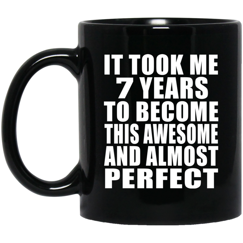 7th Birthday Took 7 Years To Become Awesome & Perfect - 11 Oz Coffee Mug Black