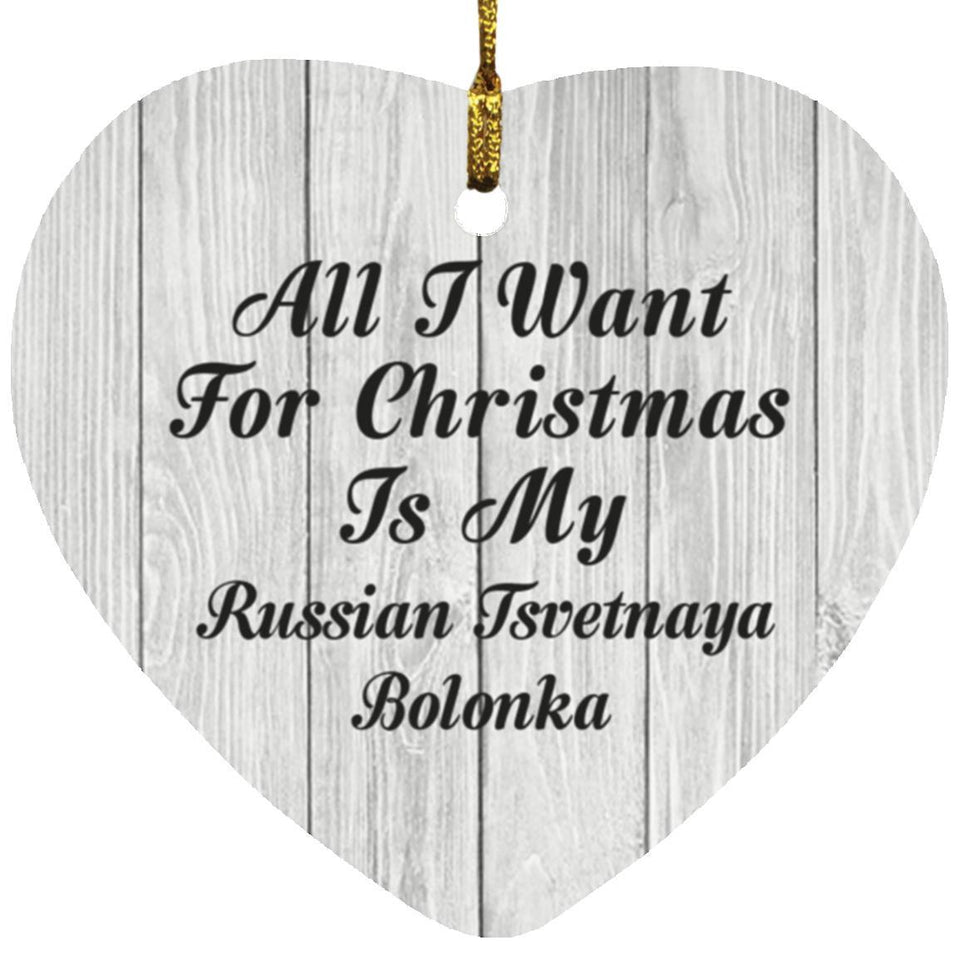 All I Want For Christmas Is My Russian Tsvetnaya Bolonka - Heart Ornament F