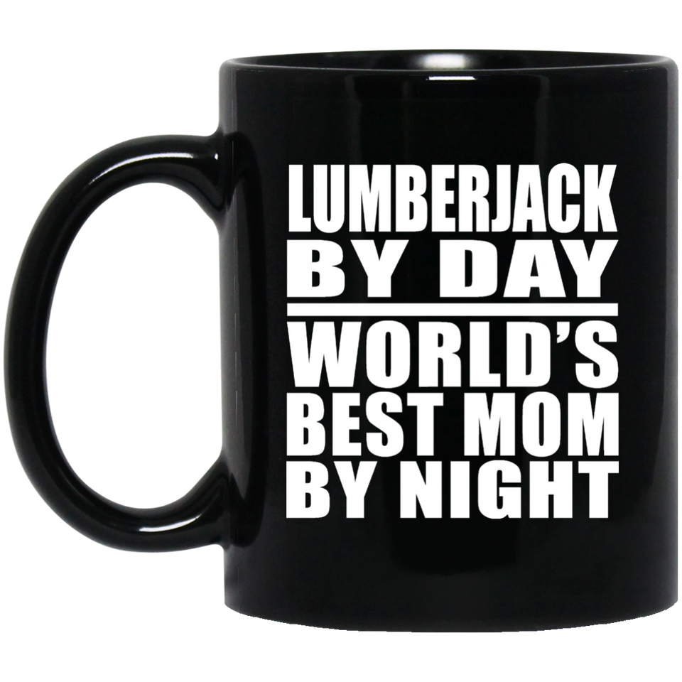 Lumberjack By Day World's Best Mom By Night - 11 Oz Coffee Mug Black