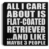All I Care About Is Flat-Coated Retriever - Canvas Square