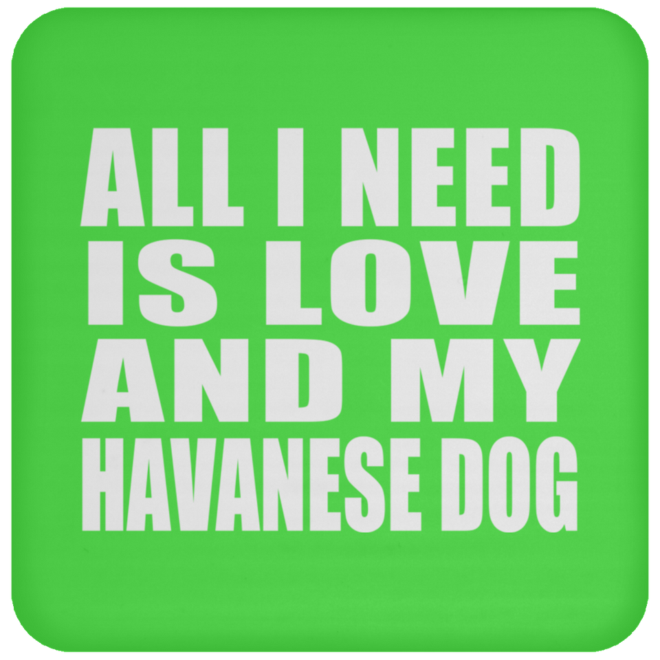 All I Need Is Love And My Havanese Dog - Drink Coaster