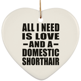 All I Need Is Love And A Domestic Shorthair - Heart Ornament