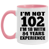 102nd Birthday I'm Not 102 I'm 18 With 84 Years Experience - 11oz Accent Mug Pink