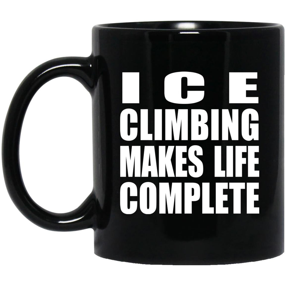 Ice Climbing Makes Life Complete - 11oz Coffee Mug Black