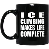 Ice Climbing Makes Life Complete - 11oz Coffee Mug Black