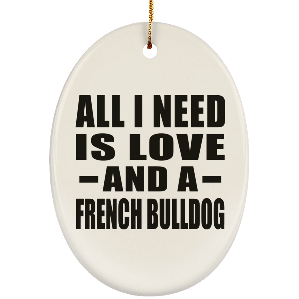 All I Need Is Love And A French Bulldog - Oval Ornament