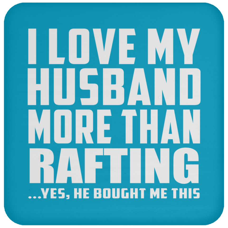 I Love My Husband More Than Rafting - Drink Coaster