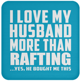I Love My Husband More Than Rafting - Drink Coaster
