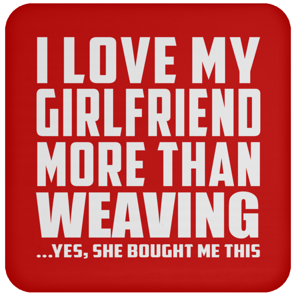 I Love My Girlfriend More Than Weaving - Drink Coaster