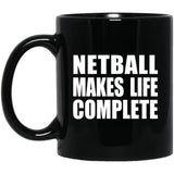 Netball Makes Life Complete - 11oz Coffee Mug Black