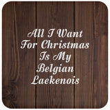 All I Want For Christmas Is My Belgian Laekenois - Drink Coaster D