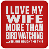 I Love My Wife More Than Bird Watching - Drink Coaster