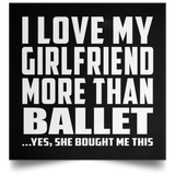 I Love My Girlfriend More Than Ballet - Poster Square