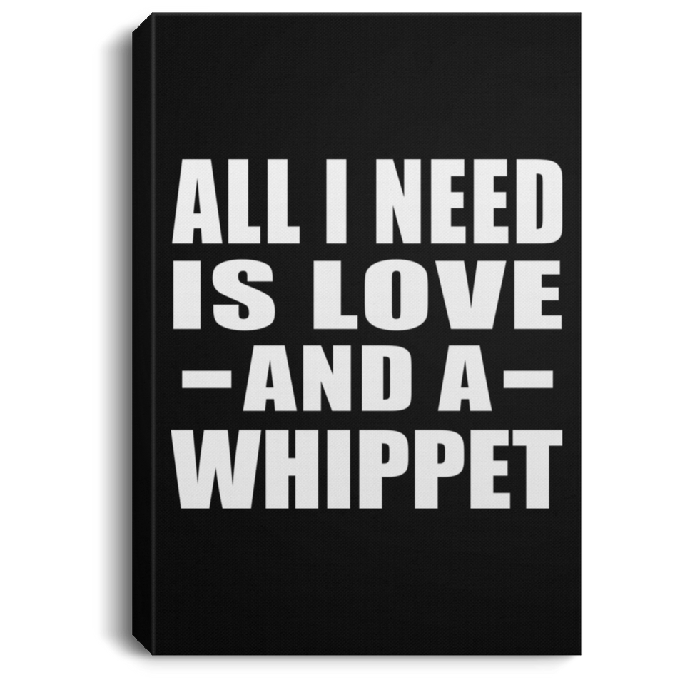 All I Need Is Love And A Whippet - Canvas Portrait