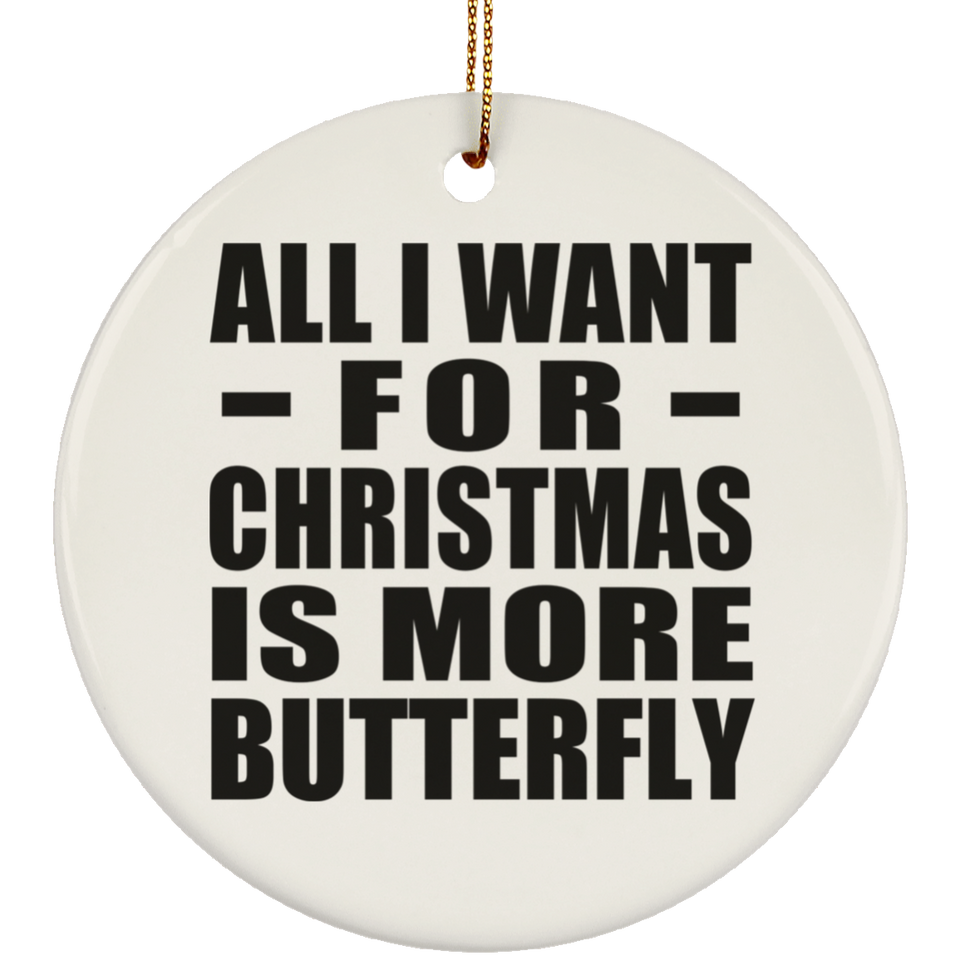 All I Want For Christmas Is More Butterfly - Circle Ornament