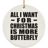 All I Want For Christmas Is More Butterfly - Circle Ornament