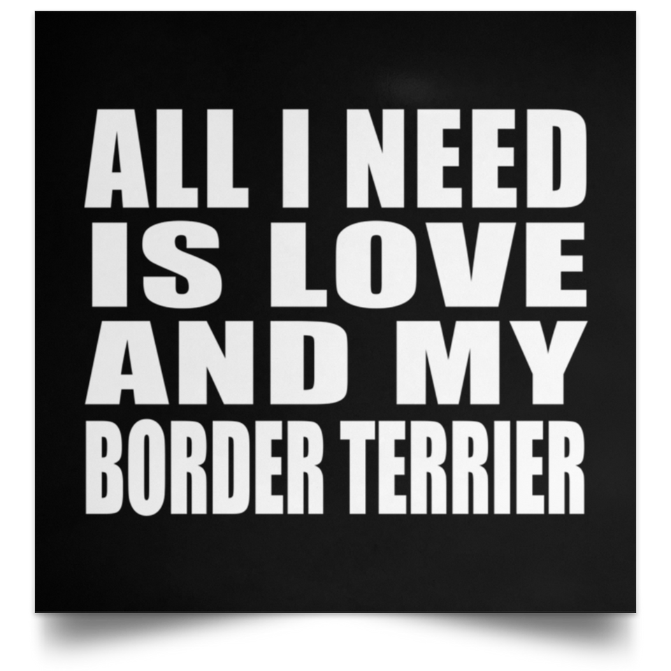 All I Need Is Love And My Border Terrier - Poster Square