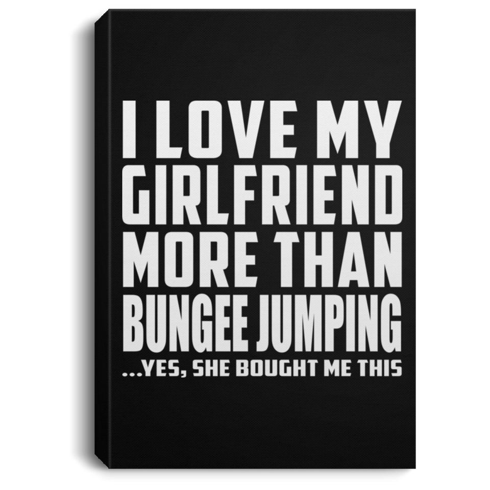 I Love My Girlfriend More Than Bungee Jumping - Canvas Portrait