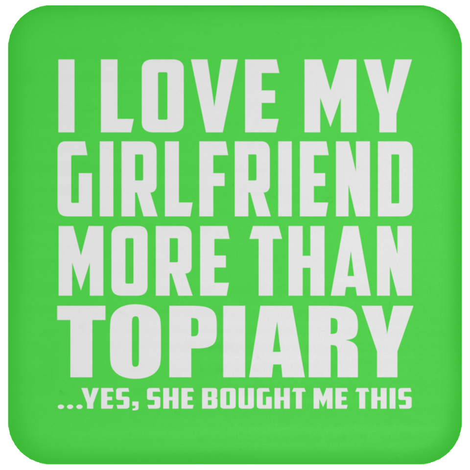 I Love My Girlfriend More Than Topiary - Drink Coaster