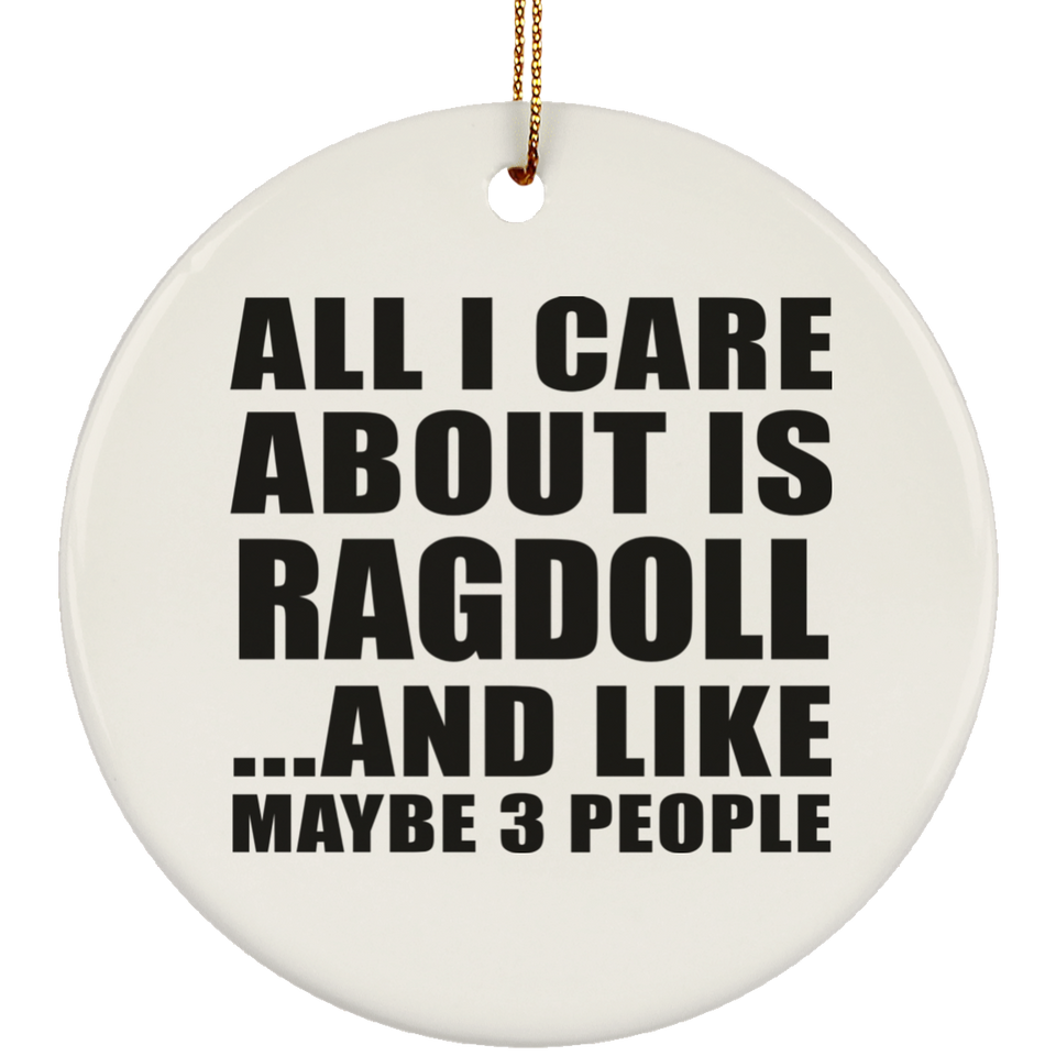 All I Care About Is Ragdoll - Circle Ornament