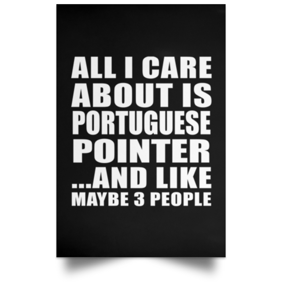 All I Care About Is Portuguese Pointer - Poster Portrait