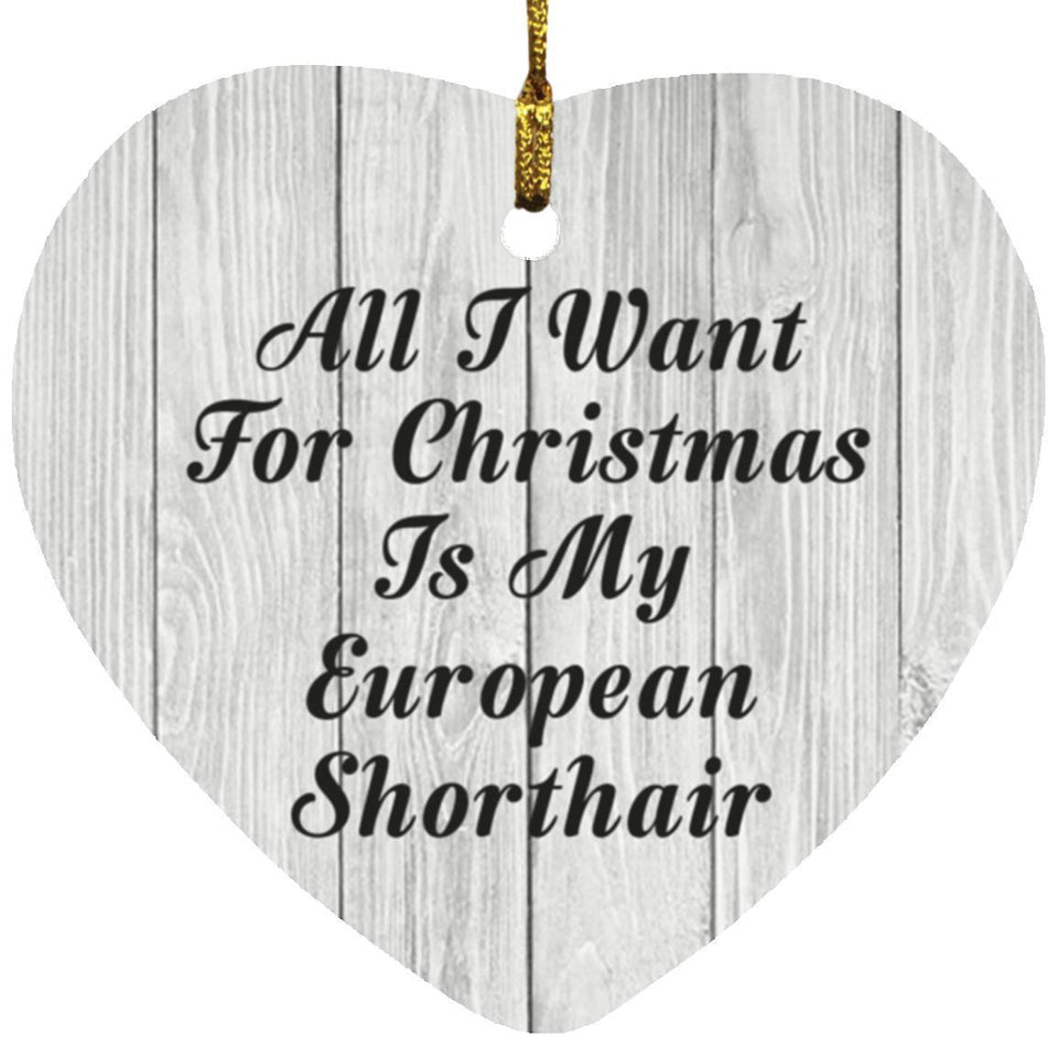 All I Want For Christmas Is My European Shorthair - Heart Ornament F