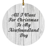 All I Want For Christmas Is My Newfoundland Dog - Circle Ornament F